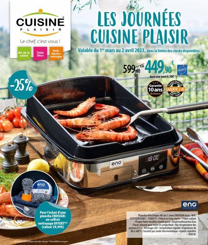 CUISINE  PLAISIR  Le chef, c'est vous !  Petit-électro- ménager  Art de la Table  cuisine  Déco  -25%  eno  cho  B  Pour l'achat d'une plancha ENOSIGN:  un coffret nettoyage OFFERT** (valeur 29,99€)  