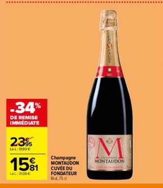 -34%  DE REMISE IMMÉDIATE  239  LeL: 3193 €  €  1581  LOL:21.08€  Champagne MONTAUDON CUVÉE DU FONDATEUR Brut, 75 d  CHAMPAGNE  MONTAUDON 