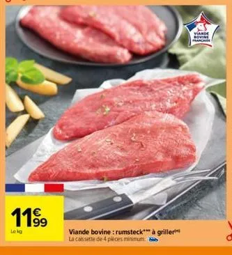 1199  lokg  viande bovine: rumsteck*** à griller  la cassette de 4 pieces minimum.  viande bovine francare 