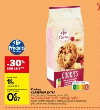 produits  carrefour  -30%  sur le 2the  vendu soul  195  lokg: 6.25 €  le 2 produit  097  cookies  carrefour extra  chocolat blanc cranberries, par 8, 200g  soit les 2 produits: 2,12€-soit le kg: 5,30