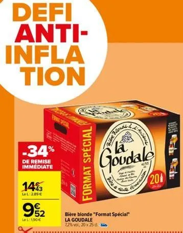 -34%  de remise immédiate  1443  lel: 2,89 €  992  le l: 1,90 €  format special  blonde &  blive 3  dière to  ame  la  goudale  bière blonde "format special" la goudale 7,2% vol, 20 x 25 d.  it  ancie