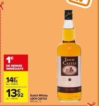 1€  DE REMISE IMMEDIATE  14%2  Le L: 14,92 €  139₂2  Le L:13.92 €  Scotch Whisky LOCH CASTLE 40% vol, 1L  LOCH CASTLE 