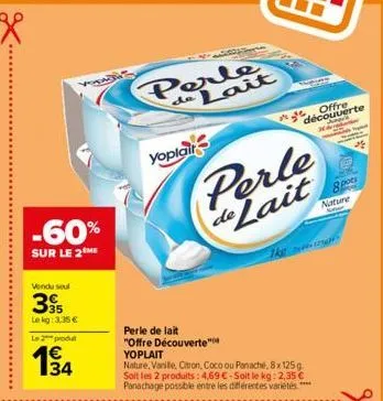 yopa  -60%  sur le 2 me  vendu soul  395  lekg: 3,35 €  le 2 produt  34  perle de lait  yoplait  perle de lait  perle de lait  "offre découverte" yoplait  nature, vanille, citron, coco ou panaché, 8x 
