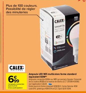 CALEX  HOLLAND  699  L'ampoule connectée dont 0,24 € d'éco-participation  Plus de 100 couleurs. Possibilité de régler des minuteries  CALEX:  SMART MULTICOLOR LED LAMP  Wi  Sigh Andart  e alexa  ARD S