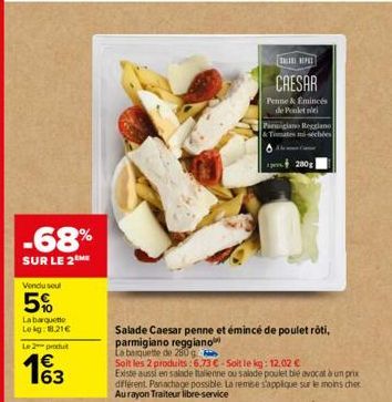 -68%  SUR LE 2ME  Vendu soul  5%  Labarquette  Lekg: 18,21€  Le 2 produt  13  P  CAESAR  Penne & Emincés de Poletne  Salade Caesar penne et émincé de poulet rôti, parmigiano reggiano  La banquette de 