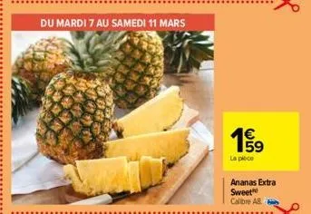 du mardi 7 au samedi 11 mars  €  15/19⁹  la piece  ananas extra sweet calibre ab 