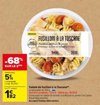 -68%  SUR LE 2 ME  Vendu seul  5%  La barquette  Lekg: 16.29€  Le 2 produt  182  SAUCE  1001 CORSERUNTER  FUSILLONI À LA TOSCANE Pusilloni, émincés de poulet  Fromage italien et tomates cerises  1 PER