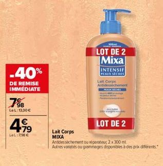 -40%  DE REMISE IMMÉDIATE  798  LeL: 13.30€  4.19  €  LOL:298 €  Lait Corps MIXA  300  *ainauroe  LOT DE 2 Mixa  INTENSIF PEAUX SECHES  Lait Corps Antidechement  LOT DE 2  Antides sèchement ou réparat