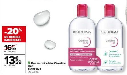 -20%  DE REMISE IMMÉDIATE  16%9  LeL: 16.99 €  1359  Le L: 13,59 €  B Duo eau micellaire Céréaline H20 BIODERMA 2 x 500 ml  BIODERMA  Créaline H₂O  Peux sensibles  EAU MICELLAIRE  NETTOYANT DERMATOLOG