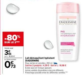 -80%  SUR LE 2  Vendu soul  3%  LeL: 18,30 € Le 2ème produ  093  DIADERMINE  Lait démaquillant hydratant DIADERMINE  Peux sèches et sensibles, 200 ml.  Soit les 2 produits:4,39 €-Soit le L: 10,98 € Ex