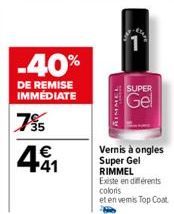 -40%  DE REMISE IMMÉDIATE  35  41  AIMMEL  SUPER  Gel  Vernis à ongles Super Gel RIMMEL  Existe en différents coloris et en vemis Top Coat 