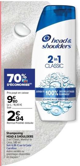 70%  D'ÉCONOMIES  Prix payé en caisse  9%  Le L: 16,90 € Soit  294  Remise Fidélité déduite  Shampooing  HEAD & SHOULDERS  2 en 1 Classic, Menthol ou  Citrus, 580 mil  Soit 6,86 € sur la Carte Carrefo