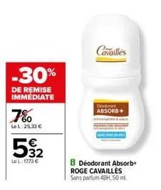 -30%  de remise immédiate  7%  le l:25,33 €  532  lel: 17,73 €  cavailles  deodorant absorb+  8 déodorant absorb+ roge cavailles sans parfum 48h, 50 ml. 