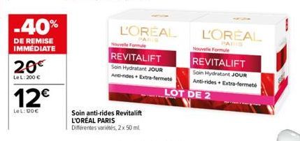 -40%  DE REMISE IMMÉDIATE  20€  Le L: 200 €  12€  LeL: 120€  Soin anti-rides Revitalift L'ORÉAL PARIS Différentes variétés, 2x 50 ml  L'OREAL  PARIS Nouvelle Formule REVITALIFT Soin Hydratant JOUR And