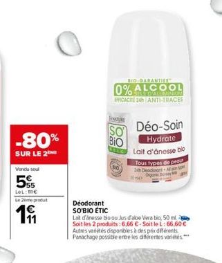 -80%  SUR LE 2 ME  Vendu soul  5%  LOL: ME  Le 2eme produt  11  Déodorant SO'BIO ÉTIC  Lat d'anesse bio ou Jus d'albe Vera bio, 50 ml. Soit les 2 produits:6,66 €-Soit le L: 66,60 € Autres variétés dis