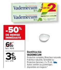 -50%  DE REMISE IMMÉDIATE  Vademecum  Vademecum  6%  LeL:42 €  395  Le L:21€  bio  bio  LOT  PROTECTION COMPLETE  Dentifrice bio  VADEMECUM  Protection complète, Blancheur naturelle, Fraicheur naturel