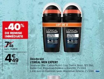 -40%  DE REMISE IMMÉDIATE  748  LeL:7480€  449  tel: 4490€  L'OREAL MEN EXPERT  LOT DE 2  CARSON PROTECT  Déodorant L'ORÉAL MEN EXPERT  Deodorant Bille: Carbon Protect Cook, Thermic Resist, SOS Shirt,