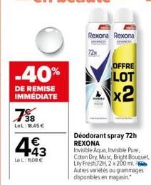 -40%  DE REMISE IMMÉDIATE  38 LeL: B45€  443  €  LeL: 108 €  Rexona Rexona  72H  OFFRE LOT  x2  Déodorant spray 72h  REXONA  Invisible Aqua, Invisible Pure, Coton Dry, Musc, Bright Bouquet Lly Fresh2H