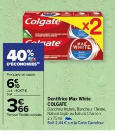 40%  D'ÉCONOMIES  Prix payé en case  6%  LeL:4067€ Sof  Colgate  Good  Cate  x2  MAX WHITE  Dentifrice Max White COLGATE  366  Blancheur Instant, Bancheur 1 Teinte, Rembe Fideo dédute Natural Argile o