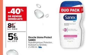 -40%  DE REMISE IMMÉDIATE  8  58  LeL: 9.53 €  515  €  LeL: 5,72 €  Douche biome Protect SANEX  Hypoallergénique, Protection, Hydratant ou Sensitive,  2x 450 ml.  DUO PACK Sanex  MEPROTECT  CHYPOALLER