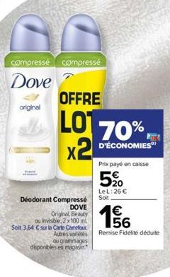 original  compresse compressé  Dove  OFFRE  LO 70%  X2 D'ÉCONOMIES  Prix payé en caisse  Deodorant Compresse Soit  DOVE Original, Beauty  ou Invisible, 2 x 100 ml  Soit 3,64 € sur la Carte Carrefour. 