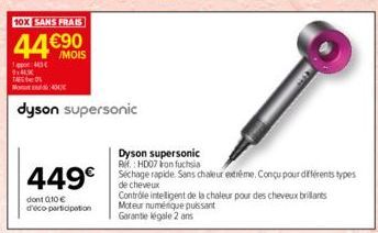 10X SANS FRAIS  44€90  1:443€  dont 010€ d'éco-participation  M40  dyson supersonic  Contrôle intelligent de la chaleur pour des cheveux brillants Moteur numérique puissant Garantie légale 2 ans  Dyso