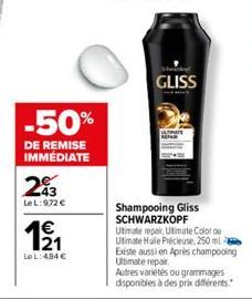 -50%  DE REMISE IMMÉDIATE  293  LeL: 972 €  1⁹1  Le L: 484 €  Shampooing Gliss SCHWARZKOPF  Ultimate repair, Ultimate Color Utimate Haile Précieuse, 250 ml Existe aussi en Après champooing Ultimate re