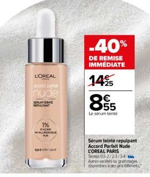 L'OREAL  PAG  accord portat  nude  SERUMTENTE REPULSANT  1%  D'ACIDE  HYALURONIQUE PUR  05-2VERY LIGHT  -40%  DE REMISE IMMÉDIATE  14%5  855  Le sérum teinté  Sérum teinté repulpant Accord Parfait Nud