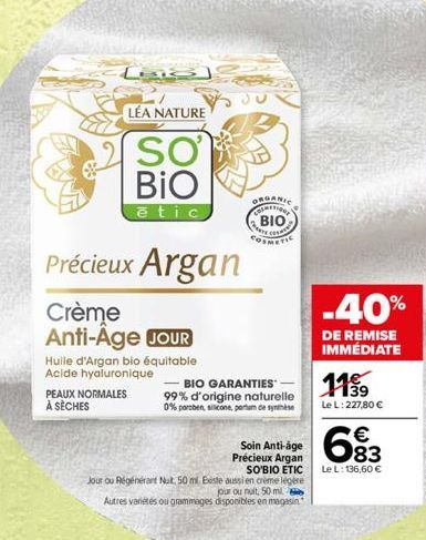 [3]  PEAUX NORMALES À SÈCHES  Précieux Argan  Crème Anti-Age JOUR  Huile d'Argan bio équitable Acide hyaluronique  LÉA NATURE  SO BIO  ētic  COSMETIONE  BIO  cos  Soin Anti-âge Précieux Argan SO'BIO E