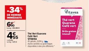 6%  Lekg: 492.86 €  -34%  DE REMISE IMMEDIATE  Labo Lekg: 325 €  4.55  €  Thé Vert Guarana Café Vert VITAVEA  45 gélules, 0.014 g.  Autres variétés ou grammages disponibles à des prix différents.  Vit