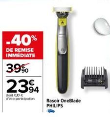 -40%  DE REMISE IMMÉDIATE  39%  2394  dont 0,10 € d'éco-participation  Rasoir OneBlade PHILIPS 