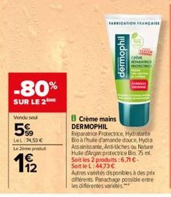 -80%  SUR LE 2  Vendu se  5%9  LeL: 74,53 €  Le 2eme produt  11/2  GONDAL AS  [чдоштер  B Crème mains DERMOPHIL  FABRICATION FRANÇAISE  CH  REPARAT PORCE  Réparatrice Protectrice, Hydratante Bio à Thu