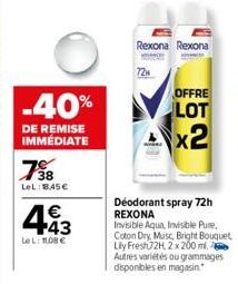 -40%  DE REMISE IMMÉDIATE  38 LeL: B45€  443  €  LeL: 108 €  Rexona Rexona  72H  OFFRE LOT  x2  Déodorant spray 72h  REXONA  Invisible Aqua, Invisible Pure, Coton Dry, Musc, Bright Bouquet Lly Fresh2H