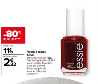 -80%  SUR LE 2⁰  Vendu seul  119  Le 2ème produ  32  Vernis à ongles ESSIE  Différentes nuances  Soit les 2 produits: 13.91€  Autres variétés disponibles à des prix différents. Panachage possible entr