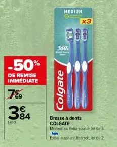 -50%  de remise immediate  7%9  384  €  lelot  colgate  medium  brosse à dents colgate  medium ou extra souple, lot de 3  nie  existe aussi en ultra soft, lot de 2.  x3 