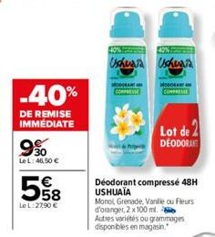 -40%  DE REMISE IMMEDIATE  9%  Le L: 46,50 €  558  €  Le L:27,90 €  Ushuaia Ushuaia  MODRAM COMPRESSE  NODORANT 40 COMPRESSE  Lot de. DEODORANT  Déodorant compressé 48H USHUAIA  Monol, Grenade, Vanill