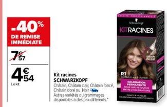 -40%  DE REMISE IMMÉDIATE  7517  1€  +54  Lekt  Kit racines SCHWARZKOPF  Chatain, Châtain clair Chatain foncé, Chatain doré ou Noir  Autres variétés ou grammages disponibles à des prix différents  KIT