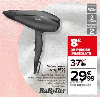 -Format léger et compact  Coiffure longue tenue air frais pour foer -Robustesse: qualité alenne  Sèche cheveux moteur HTDC Ref.: 5010  Concentrateur in Garantie 3 ans  BaByliss  Puissance  2000w  2  V