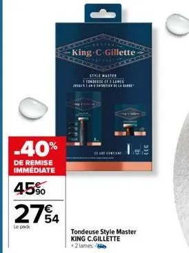 -40%  de remise immediate  45%  274  le pack  king c-gillette  style master  tondeuse et 2 lames  l  tondeuse style master king c.gillette +2 lames. 