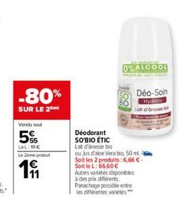 -80%  SUR LE 2 ME  Vendu soul  5  LeL: 11€  Le 2ème produt  11  Déodorant  SO'BIO ÉTIC  IS-MARE  0% ALCOOL ANTTRACKS  Déo-Soin Hydrote  Loft d'anesse bi  Lat d'ânesse bio  ou Jus d'aloe Vera bio, 50 m