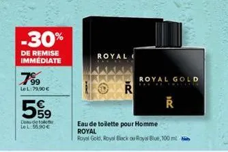 -30%  de remise immédiate  799  lel:79,90 €  559  €  l'eau de toilette  le l:55.90€  royal  r  royal gold  trilite  20€  eau de toilette pour homme royal  royal gold, royal black ou royal blue, 100 ml