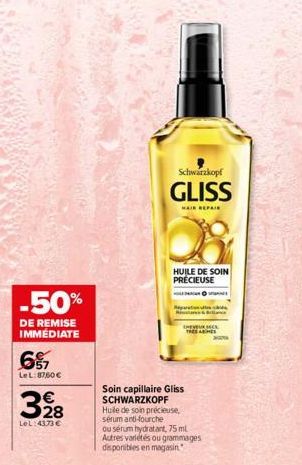 -50%  DE REMISE IMMÉDIATE  67  LeL:8760 €  398  LeL:4373 €  Schwarzkopf  GLISS  HAIR REPAIR  HUILE DE SOIN PRÉCIEUSE  Reparation  TREEASHES  Soin capillaire Gliss SCHWARZKOPF Huile de soin précieuse s