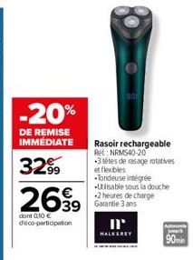 -20%  DE REMISE  IMMÉDIATE Rasoir rechargeable  3299  26,99  dont 010 € déco-participation  39 Garantie 3 ans  Ret: NRMS40-20  -3 têtes de rasage rotatives et flexibles  -Tondeuse intégrée -Utilisable