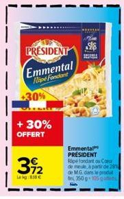 PRESIDENT  Emmental Rape Fondant  +30%  + 30% OFFERT  392  Lekg:03 €  Emmental PRÉSIDENT Ripe fondant ou Coeur de meule, a partir de 28 de M.G. dans le produt fini 350 g 105 gofens 