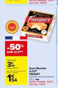 -50%  SUR LE 2  Vendu se  3%9  Lekg: 171€  Le 2 produt  154  MAROILLES  Fauquet  auquet  Quart Maroilles A.O.PH FAUQUET  26% M.G. dans le produt fini, 210g Soit les 2 produits: 4,63 €. Soit le kg: 11,