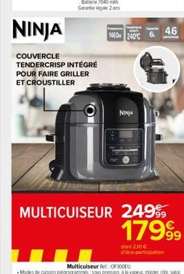 NINJA  COUVERCLE TENDERCRISP INTÉGRÉ POUR FAIRE GRILLER ET CROUSTILLER  1460 240°C  NINJA  46  MULTICUISEUR 249⁹9  17999  dont 230 € d'éco-participation 