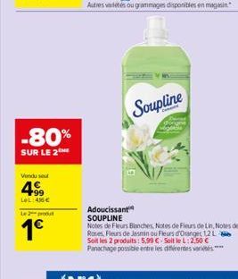 -80%  SUR LE 2  Vendu sou  49  LOL:46 €  Le 2 produ  1€  Soupline  Adoucissant SOUPLINE  Notes de Fleurs Blanches, Notes de Fleurs de Lin, Notes de Roses, Fleurs de Jasmin ou Fleurs d'Orangec 12L Soit