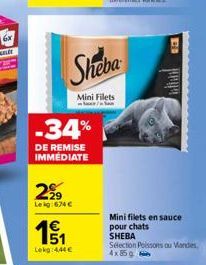 -34%  DE REMISE IMMÉDIATE  229  Leig:674 €  15/1  Lekg 444€  Sheba  Mini Filets  Mini filets en sauce pour chats SHEBA  Sélection Poissons au Mandes 