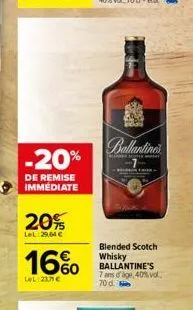 -20%  de remise immédiate  20%  lel:29,64 €  16%  lel:23,7€  callantines  blended scotch whisky ballantine's 7 ans d'age, 40% vol. 70 d. 
