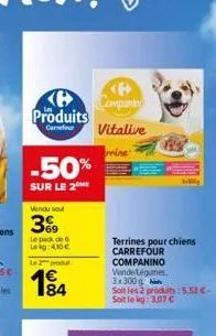 produits  carrefour  -50%  sur le 2  vendu soul  39  le pack de 6 leig:4,10€  le 2 produ  194  84  <p> companing  vitalive  rine  terrines pour chiens carrefour companino vende-légumes. 3x300g  soit l